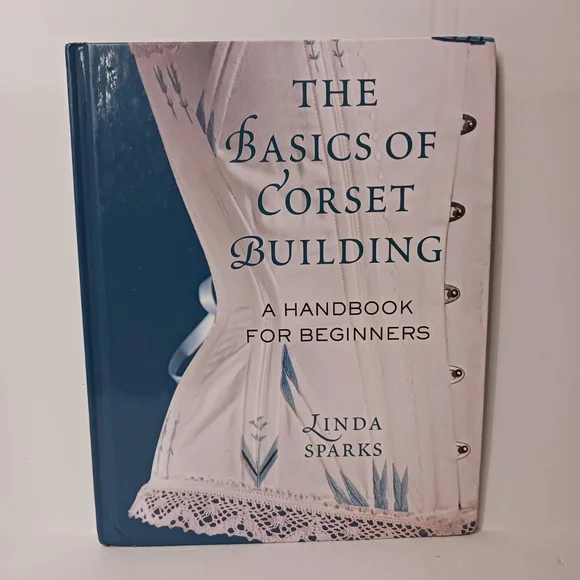The Basics of Corset Building : A Handbook for Beginners by Linda Sparks - Picture 1 of 5
